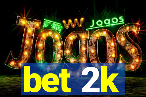 bet 2k